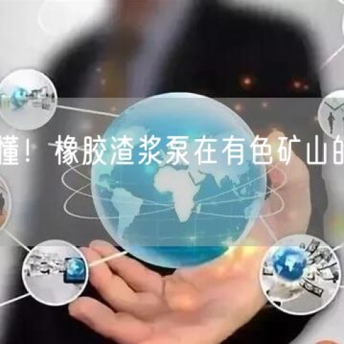 看完秒懂！橡胶渣浆泵在有色矿山的应用优势