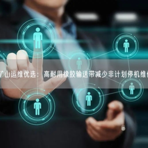 矿山运维优选：高耐用橡胶输送带减少非计划停机维修
