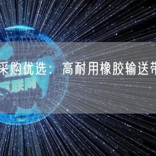 矿山设备采购优选：高耐用橡胶输送带降本增效双达标